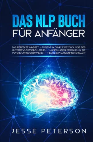 Das Nlp Buch für Anfänger: Das perfekte Mindset - Positive & dunkle Psychologie des Unterbewusstseins lernen - Manipulation erkennen & die Psyche ... über Nlp - Mindset - Psychologie, Band 1) von Independently published