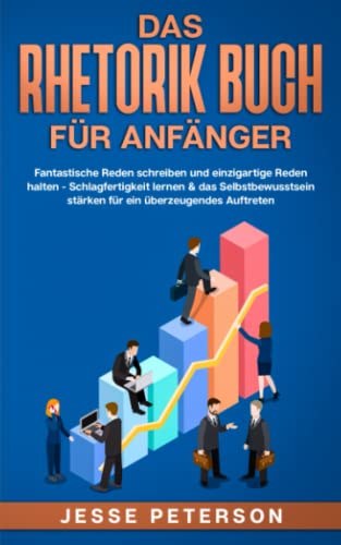 Das Rhetorik Buch für Anfänger: Fantastische Reden schreiben und einzigartige Reden halten - Schlagfertigkeit lernen & das Selbstbewusstsein stärken ... verbessern - Psychologie, Band 1) Das Rhetorik Buch für Anfänger: Fantastische Reden schreiben und einzigartige Reden halten - Schlagfertigkeit lernen & das Selbstbewusstsein stärken ... verbessern - Psychologie, Band 1)