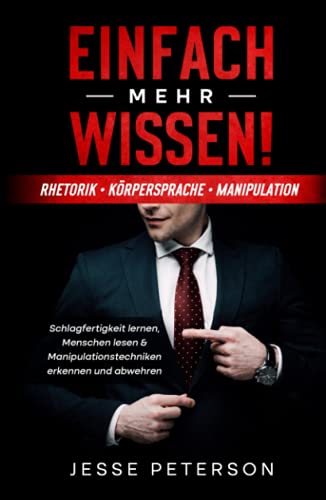 Einfach mehr Wissen! Rhetorik | Körpersprache | Manipulation: Schlagfertigkeit lernen, Menschen lesen & Manipulationstechniken erkennen und abwehren ... - Manipulation - Psychologie, Band 1) Einfach mehr Wissen! Rhetorik | Körpersprache | Manipulation: Schlagfertigkeit lernen, Menschen lesen & Manipulationstechniken erkennen und abwehren ... - Manipulation - Psychologie, Band 1)