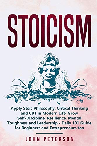Stoicism: Apply Stoic Philosophy, Critical Thinking and CBT in Modern Life, Grow Self-Discipline, Resilience, Mental Toughness and Leadership - Daily 101 Guide for Beginners and Entrepreneurs too von Independently Published