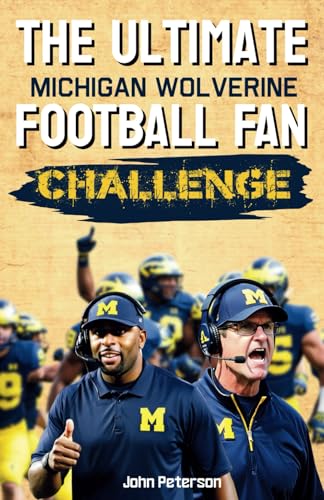The Ultimate Michigan Wolverine Football Fan Challenge: 500+ Questions Covering Wolverines Rivalries, Records, and Legends von Independently published
