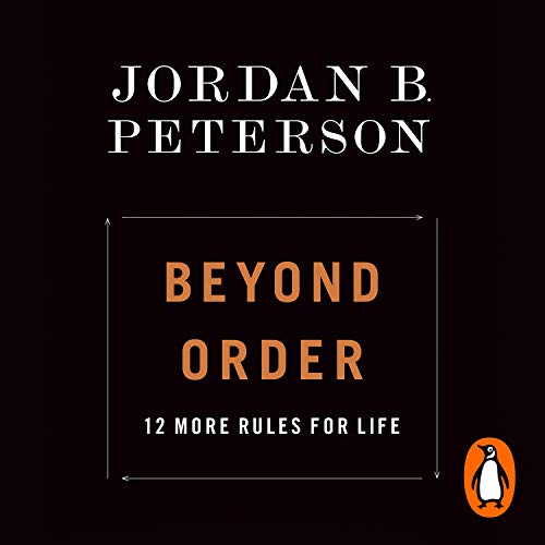 Beyond Order: 12 More Rules for Life Beyond Order: 12 More Rules for Life