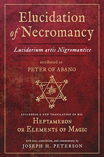 Elucidation of Necromancy Lucidarium Artis Nigromantice Attributed to Peter of Abano: Lucidarium Artis Nigromantice Attributed to Peter of Abano Elucidation of Necromancy Lucidarium Artis Nigromantice Attributed to Peter of Abano: Lucidarium Artis Nigromantice Attributed to Peter of Abano