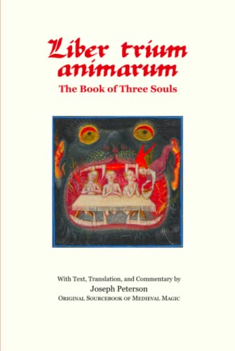 Liber Trium Animarum - the Book of Three Souls: With Text, Translation, and Commentary by Joseph Peterson; Original Sourcebook of Medieval Magic