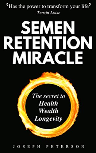 Semen Retention Miracle: Secrets of Sexual Energy Transmutation for Wealth, Health, Sex and Longevity (Cultivating Male Sexual Energy) von Independently published