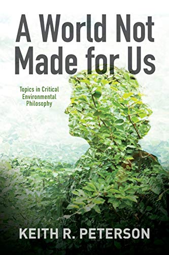 A World Not Made for Us: Topics in Critical Environmental Philosophy (Suny Series in Environmental Philosophy and Ethics)