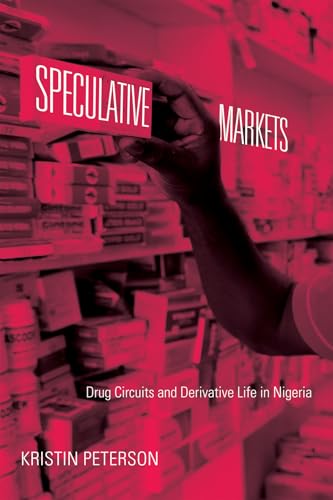 Speculative Markets: Drug Circuits and Derivative Life in Nigeria (Experimental Futures: Technological Lives, Scientific Arts, Anthropological)