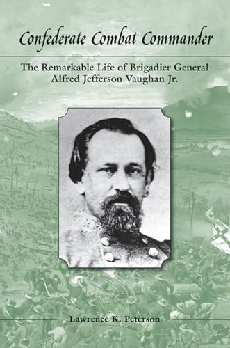 Confederate Combat Commander: The Remarkable Life of Brigadier General Alfred Jefferson Vaughan, Jr.