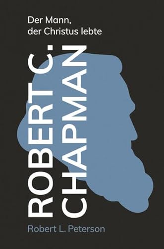 Robert C. Chapman: Der Mann, der Christus lebte