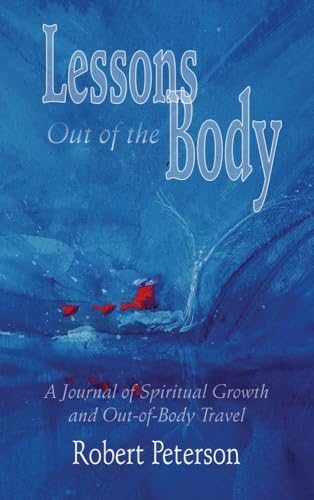 Lessons Out of the Body: A Journal of Spiritual Growth and Out-Of-Body Travel