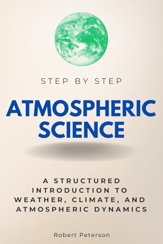 Atmospheric Science Step by Step: A Structured Introduction to Weather, Climate, and Atmospheric Dynamics (Step By Step Subject Guides) von Independently published