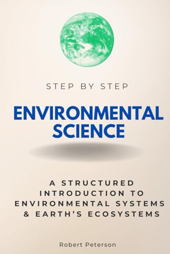 Environmental Science Step by Step: A Structured Introduction to the Environmental Systems & Earth’s Ecosystems (Step By Step Subject Guides) von Independently published