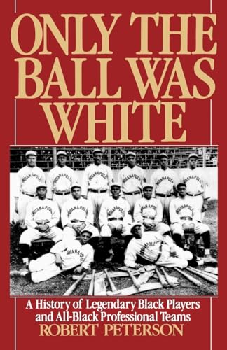 Only the Ball Was White: A History of Legendary Black Players and All-Black Professional Teams Only the Ball Was White: A History of Legendary Black Players and All-Black Professional Teams