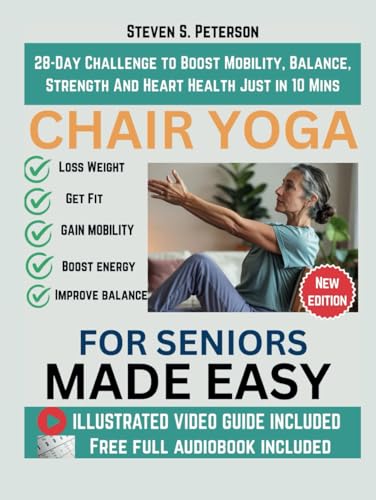 Chair Yoga For Seniors Made Easy: 28-Day Challenge to Boost Mobility, Balance, Strength And Heart Health Just in 10 Minutes
