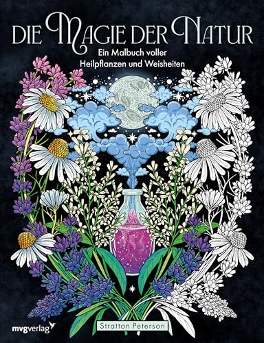 Die Magie der Natur: Ein Malbuch voller Heilpflanzen und Weisheiten. Ein Malbuch mit den verschiedensten Heilpflanzen zum Ausmalen mit kurzen Informationen zu den Heilpflanzen von MVG Moderne Vlgs. Ges.