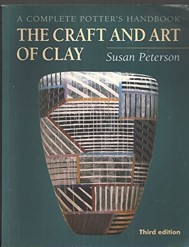 The Craft and Art of Clay: A Complete Potter's Handbook