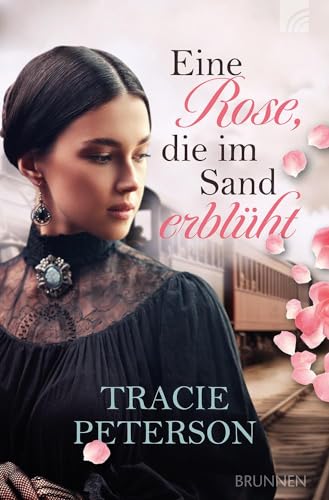 Eine Rose, die im Sand erblüht: Ein christlicher historischer Liebesroman über eine junge Frau mit mexikanischen Wurzeln, Anfang des 20. Jahrhunderts ... Glauben, etwas Spannung und Happy End. von Brunnen Verlag GmbH