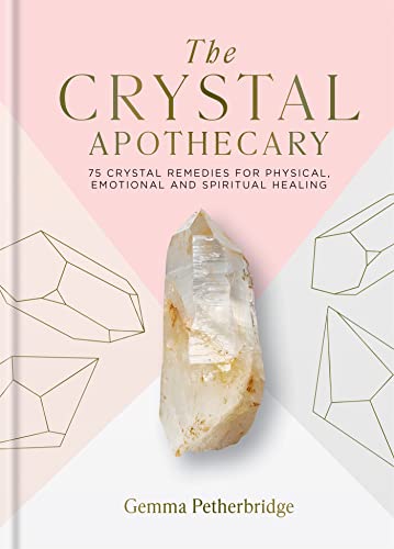The Crystal Apothecary: 75 Crystal Remedies For Physical, Emotional and Spiritual Healing von Godsfield