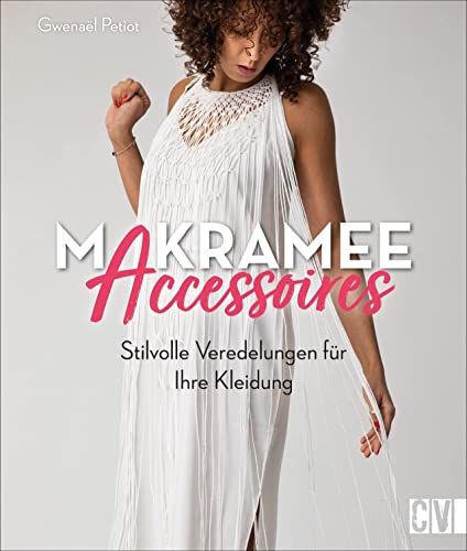 Makramee Accessoires – Stilvolle Veredelungen für Ihre Kleidung. Mit diesen Makramee-Details wird jedes Kleidungsstück zum Unikat und zum absoluten Hingucker. Neu 2021. von Christophorus Verlag