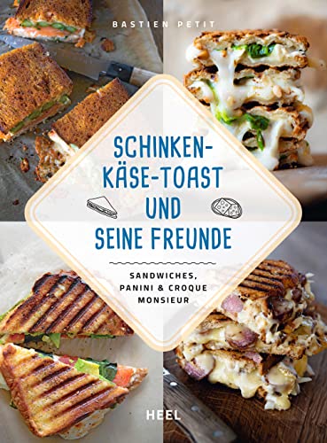 Schinken-Käse-Toast und seine Freunde: Sandwiches, Panini & Croque Monsieur