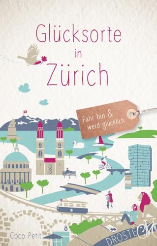 Glücksorte in Zürich: Fahr hin & werd glücklich: Fahr hin und werd glücklich von Droste Verlag