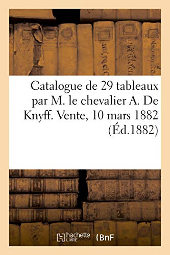 Catalogue de 29 tableaux par M. le chevalier A. De Knyff. Vente, 10 mars 1882