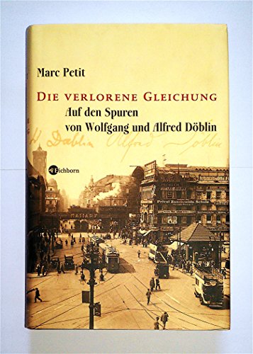 Die verlorene Gleichung: Auf den Spuren von Wolfgang und Alfred Döblin