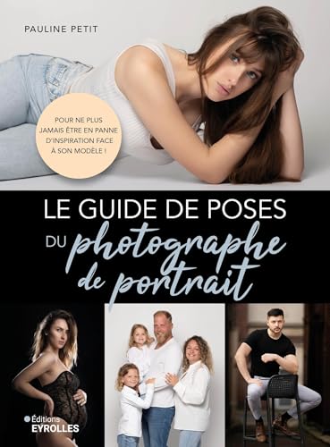 Le guide de poses du photographe de portrait: Pour ne plus jamais être en panne d'inspiration face à son modèle !