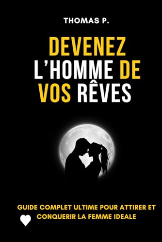Devenir l’Homme de vos rêves: Guide complet ultime pour attirer et conquérir la femme idéale von Independently published