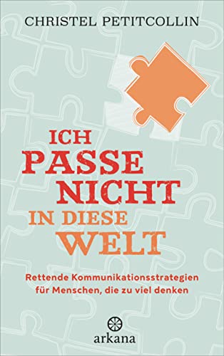 Ich passe nicht in diese Welt: Rettende Kommunikationsstrategien für Menschen, die zu viel denken Ich passe nicht in diese Welt: Rettende Kommunikationsstrategien für Menschen, die zu viel denken