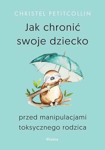 Jak chronić swoje dziecko przed manipulacjami toksycznego rodzica Jak chronić swoje dziecko przed manipulacjami toksycznego rodzica