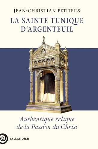 La sainte tunique d'Argenteuil: Authentique relique de la Passion du Christ von TALLANDIER