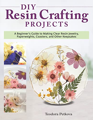 DIY Resin Crafting Projects: A Beginner's Guide to Making Clear Resin Jewelry, Paperweights, Coasters, and Other Keepsakes von Fox Chapel Publishing