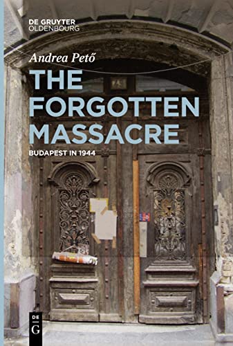 The Forgotten Massacre: Budapest in 1944 von De Gruyter Oldenbourg