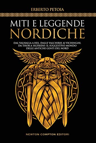 Miti e leggende nordiche. Dal Valhalla a Hel, dalle valchirie ai vichinghi, da Thor a Sigfrido: il suggestivo mondo delle antiche genti del Nord (Grandi manuali Newton)