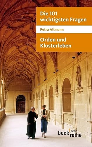 Die 101 wichtigsten Fragen: Orden und Klosterleben: Mit Antworten von Abtprimas Notker Wolf (Beck'sche Reihe)