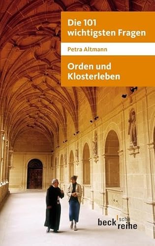 Die 101 wichtigsten Fragen: Orden und Klosterleben: Mit Antworten von Abtprimas Notker Wolf (Beck'sche Reihe)