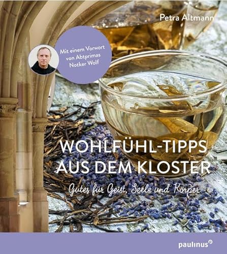 Wohlfühltipps aus dem Kloster: Gutes für Geist, Seele und Körper