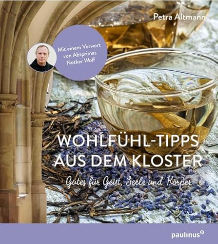 Wohlfühltipps aus dem Kloster: Gutes für Geist, Seele und Körper