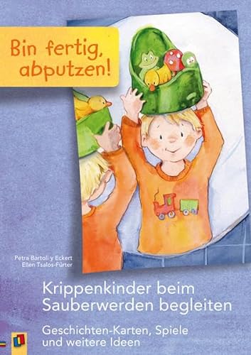 Bin fertig, abputzen!: Krippenkinder beim Sauberwerden begleiten - Geschichten-Karten, Spiele und weitere Ideen von Verlag an der Ruhr GmbH