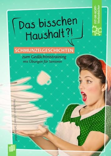 Das bisschen Haushalt?!: Schmunzelgeschichten zum Gedächtnistraining mit Übungen für Senioren (Fit-im-Kopf-Vorlesebücher für Senioren)