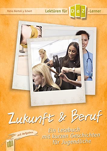 Zukunft & Beruf: Ein Lesebuch mit kurzen Geschichten für Jugendliche - mit Aufgaben. Niveaustufe B1 (Lektüren für DaZ-Lernende)