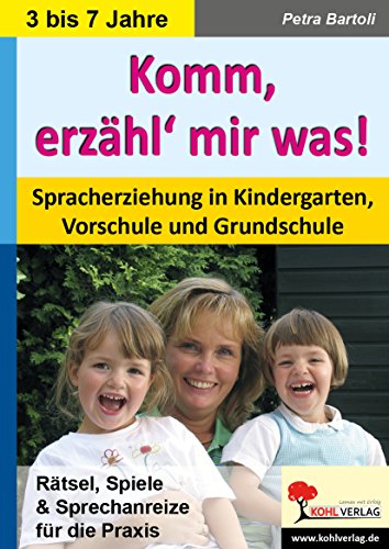 Komm, erzähl' mir was!: Spracherziehung in Kindergarten, Vorschule und Grundschule