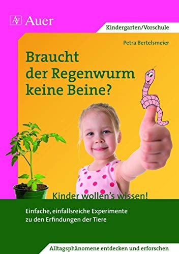 Braucht der Regenwurm keine Beine?: Einfache, einfallsreiche Experimente zu den Erfindungen der Tiere (1. Klasse/Vorschule) (Kinder wollen's wissen)