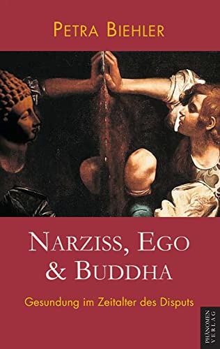 Narziss, Ego & Buddha: Gesundung im Zeitalter des Disputs von Phänomen-Verlag