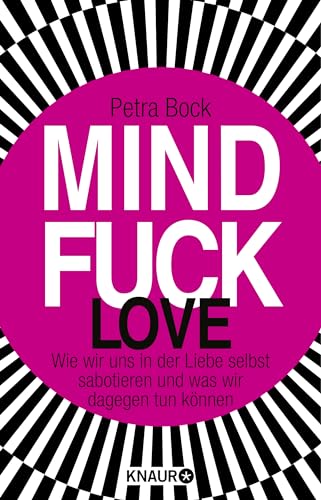 Mindfuck Love: Wie wir uns in der Liebe selbst sabotieren und was wir dagegen tun können