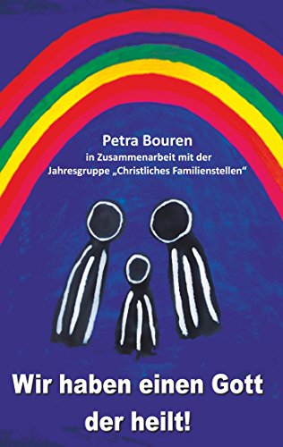 Wir haben einen Gott der heilt!: Konzept des Familienstellens auf christlicher Basis von Books on Demand