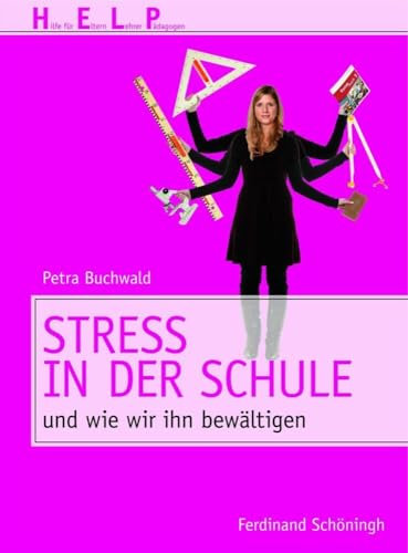 Stress in der Schule: und wie wir ihn bewältigen (HELP - Hilfe für Eltern, Lehrer, Pädagogen)