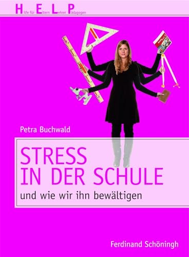 Stress in der Schule: und wie wir ihn bewältigen (HELP - Hilfe für Eltern, Lehrer, Pädagogen)