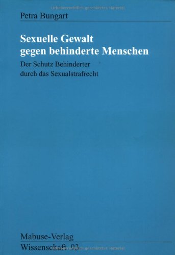 Sexuelle Gewalt gegen Behinderte Menschen. Der Schutz Behinderter durch das Sexualstrafrecht (Mabuse-Verlag Wissenschaft) von Mabuse